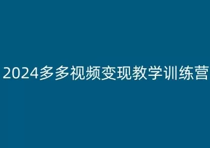 2024多多视频变现教学训练营,新手保姆级教程,适合新手小白 -1 2024多多视频变现教学训练营,新手保姆级教程,适合新手小白 -1