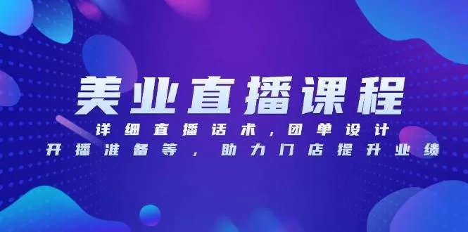美业直播课程,详细直播话术,团单设计,开播准备等,助力门店提升业绩 -1 美业直播课程,详细直播话术,团单设计,开播准备等,助力门店提升业绩 -1