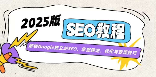 2025版SEO教程:解锁Google独立站SEO,掌握建站、优化与变现技巧 -1 2025版SEO教程:解锁Google独立站SEO,掌握建站、优化与变现技巧 -1