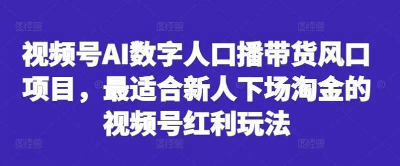 视频号AI数字人带货红利期，新手轻松入局赚佣金