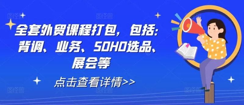 外贸课程打包合集：客户背调、业务开发、SOHO选品与展会技巧