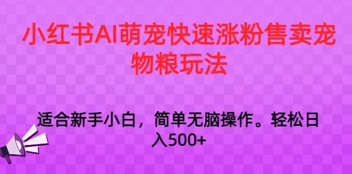 AI萌宠图片小红书涨粉卖宠物粮，日入1000+实操玩法揭秘