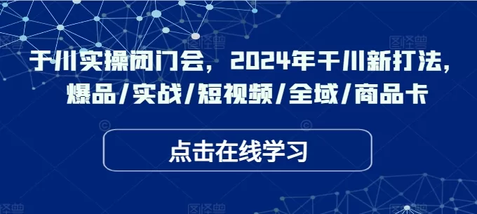 2024千川实操闭门会:爆品投放与全域短视频新打法详解