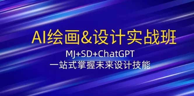 AI绘画设计实战班：MJ+SD+ChatGPT一站式掌握未来设计技能