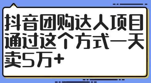 抖音团购达人项目揭秘：零成本操作日销5万+佣金方法