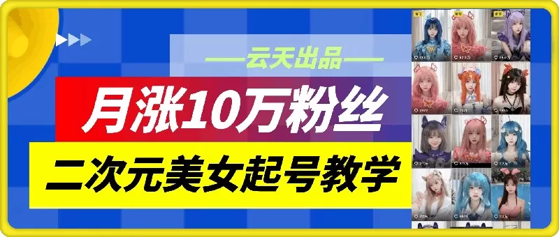 云天二次元美女起号教学：月涨10万粉，不判搬运的抖音涨粉技巧