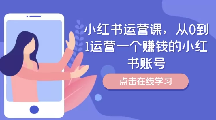 小红书运营课:从0到1打造赚钱账号的完整指南