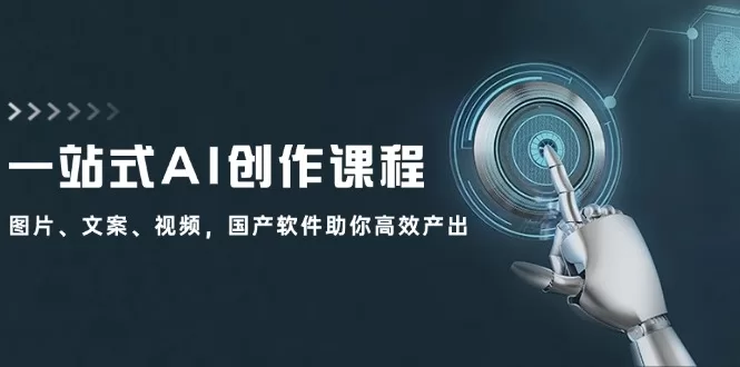 一站式AI创作课程：图片文案视频，国产软件助你高效产出内容