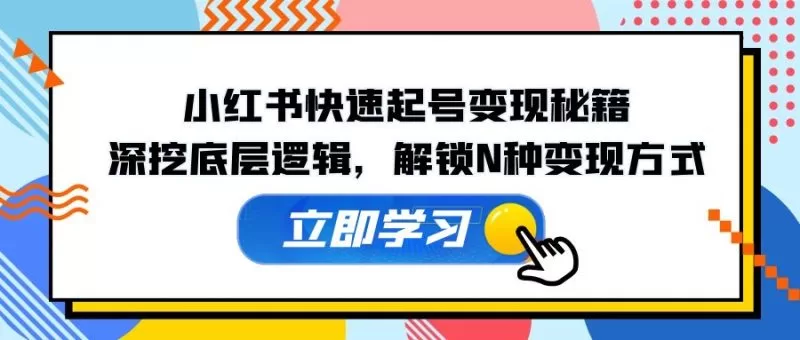 小红书快速起号变现全攻略：底层逻辑与N种变现方式详解