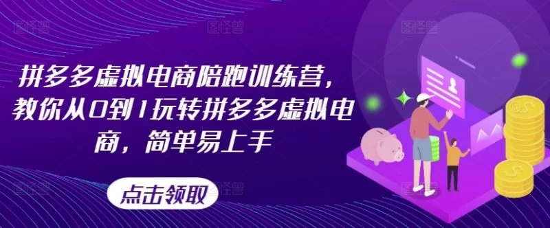 拼多多虚拟电商陪跑训练营：从0到1轻松上手，快速出单复制放大