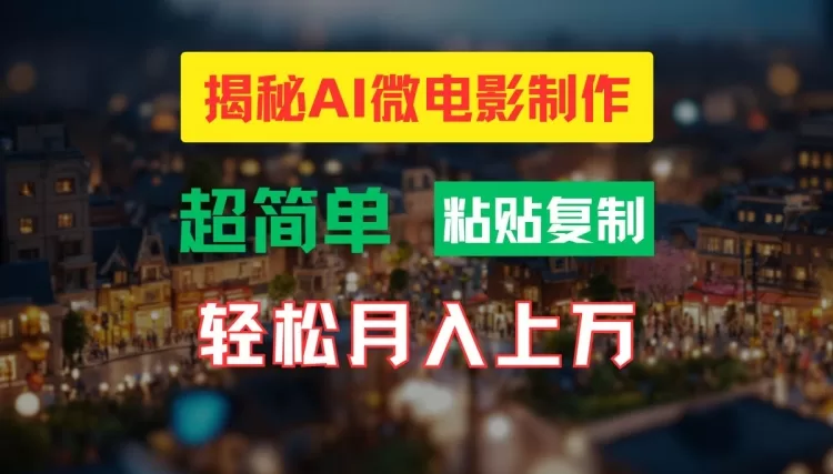 AI微电影制作教程：高清小人国画面打造与月入过万变现方法