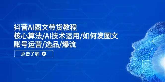 抖音AI图文带货教程：核心算法与AI技术运用详解