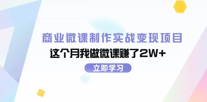 商业微课制作实战变现：月赚2W+的详细流程与技巧