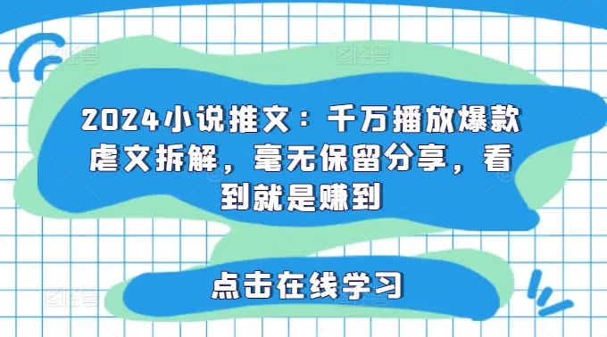 2024小说推文赚钱指南：千万播放虐文爆款拆解与实操分享