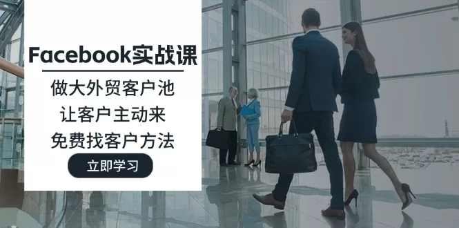 Facebook实战课：外贸客户池搭建与免费找客户方法，让客户主动找上门
