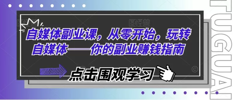 自媒体副业课：零基础入门到赚钱，完整实操指南