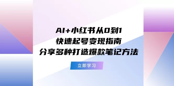AI赋能小红书起号变现：爆款笔记打造与运营全攻略