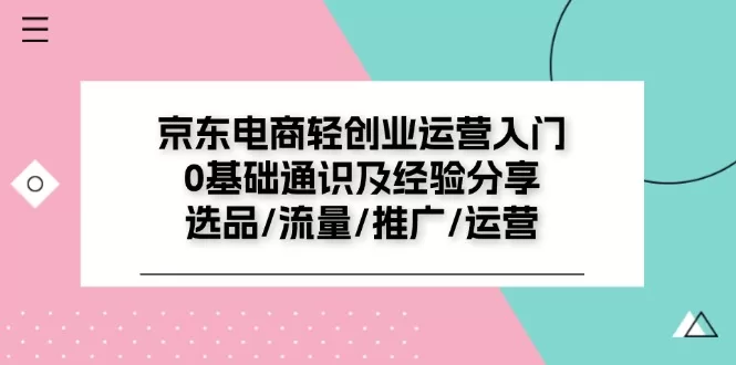 京东电商轻创业入门指南：0基础选品、流量与推广运营全攻略