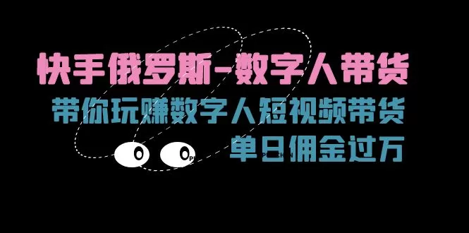 快手俄罗斯-数字人带货,带你玩赚数字人短视频带货,单日佣金过万