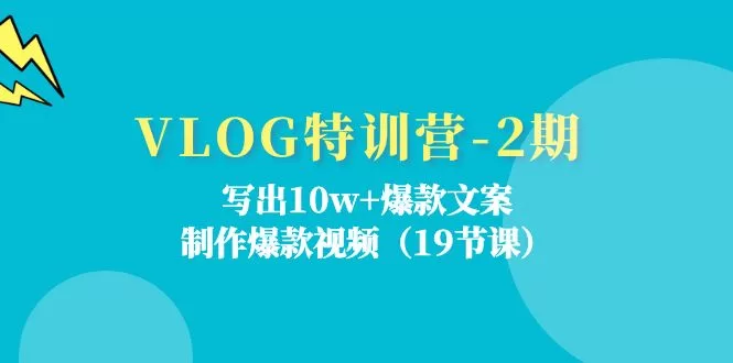 VLOG特训营2期：19节课写出10w+爆款文案与制作爆款视频