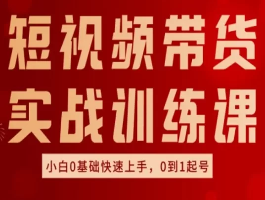 短视频带货实战训练课：好物分享实操，小白0基础快速上手起号