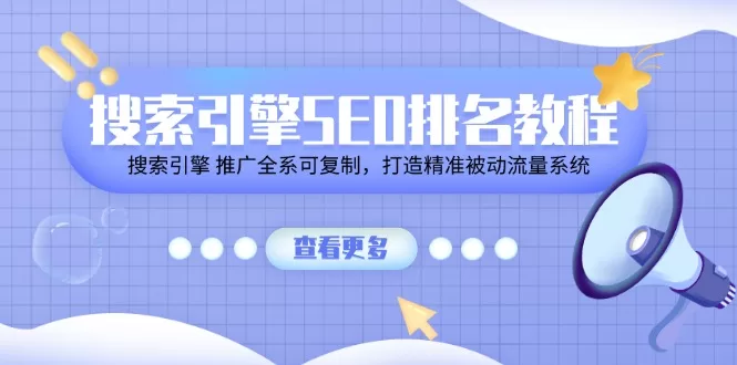 SEO排名教程：搜索引擎推广全系可复制，打造精准被动流量系统