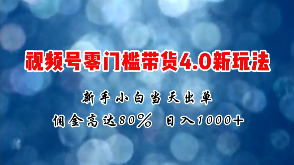 2024微信视频号无门槛带货4.0：新手小白当天见收益，日入1000+