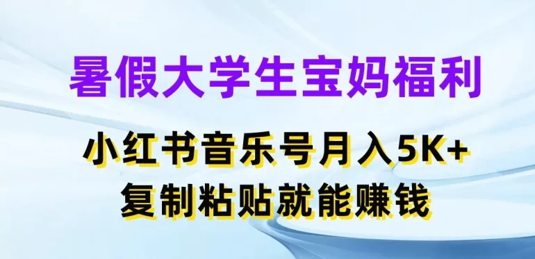 小红书音乐号月入5000+，暑假大学生宝妈复制粘贴轻松赚钱攻略