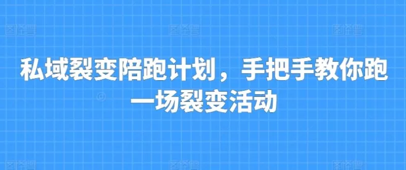 私域裂变陪跑计划：手把手教你高效策划裂变活动