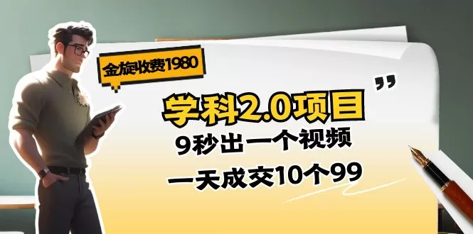 金旋学科2.0项目:9秒生成原创视频,日销99元单品10单的实操玩法