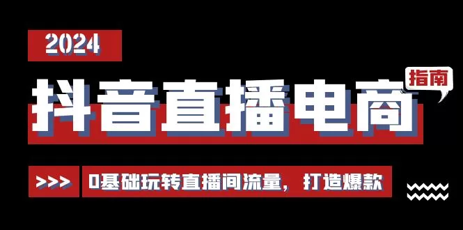 抖音直播电商运营必修课：0基础玩转直播间流量与爆款打造29讲