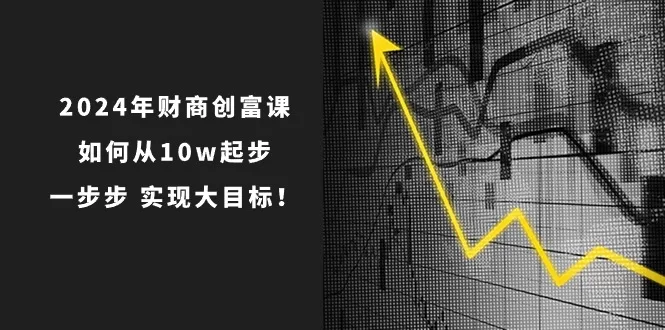 2024年财创富课：10万起步的系统创业方法论与实战操作指南
