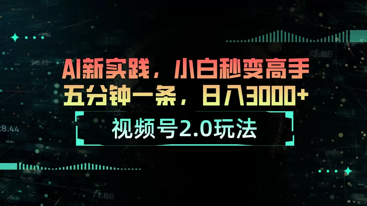 视频号2.0AI玩法实操：小白五分钟一条作品，日入3000+