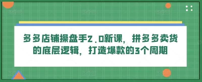 拼多多店铺操盘手2.0:卖货底层逻辑与爆款打造3大周期