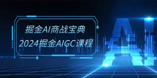 2024掘金AIGC系统班：30节视频课掌握AI商战宝典