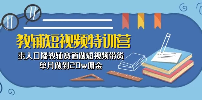 素人口播教辅赛道短视频带货特训营,单月佣金20万实操课