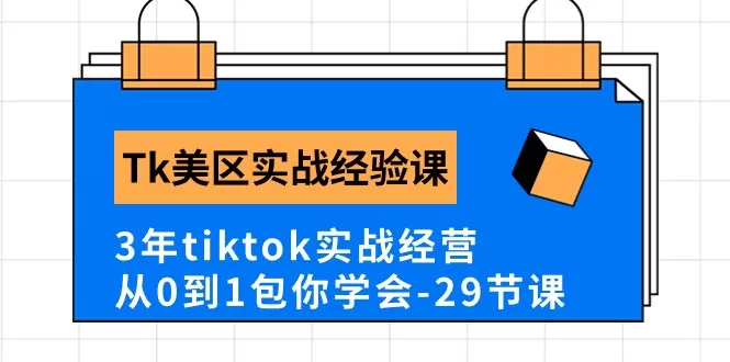 TikTok美区实战课程：3年经验29节从0到1系统教学