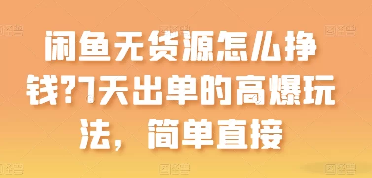 闲鱼无货源挣钱秘籍：7天出单的高爆玩法实操指南