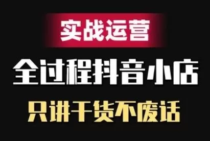 抖音小店精细化运营实战：从选品到流量提升全攻略