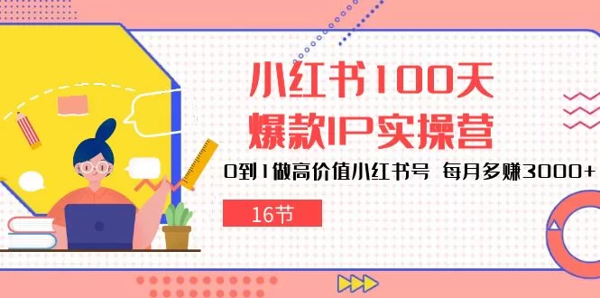 小红书爆款IP实操营:100天从0到1打造高价值账号月赚3000+