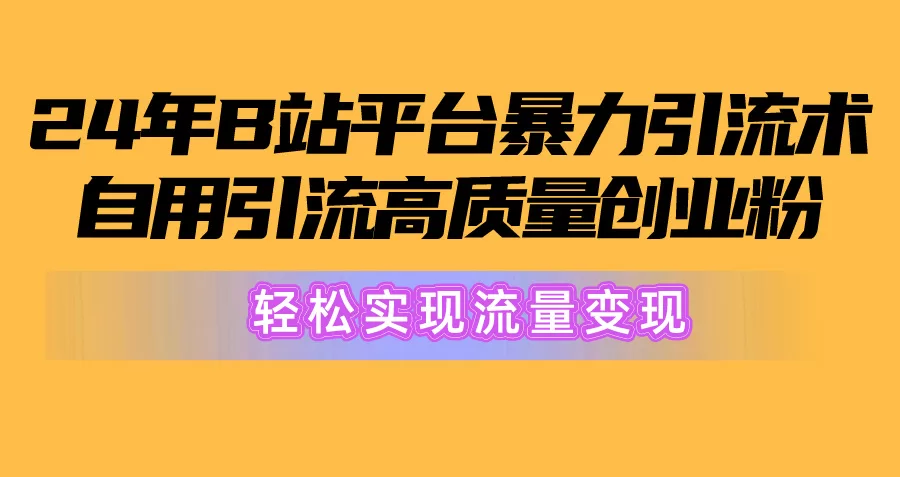 2024年B站引流创业粉攻略:搬运到变现,轻松实现流量变现
