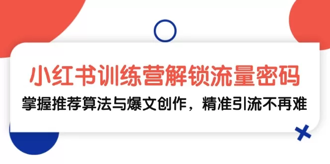 解锁小红书流量密码：推荐算法、爆文创作与精准引流技巧