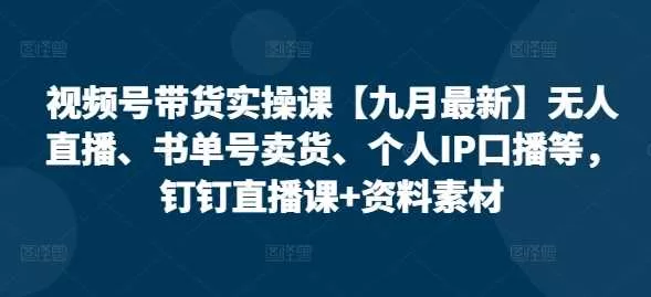 视频号带货实操课2024：无人直播书单号与个人IP口播全攻略