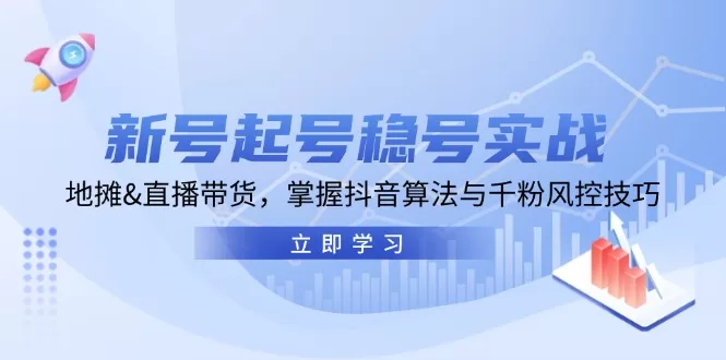 新号起号稳号实战：地摊直播带货与抖音算法风控全攻略