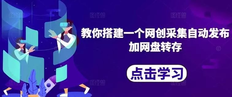 网创采集自动发布与网盘转存搭建教程：全自动化操作指南