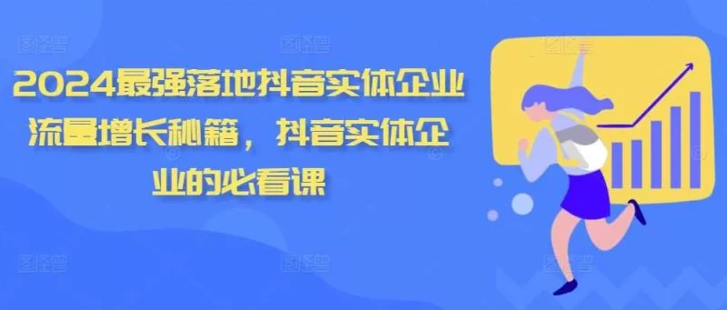 2024实体企业抖音获客增长秘籍：从零到爆款流量实战课