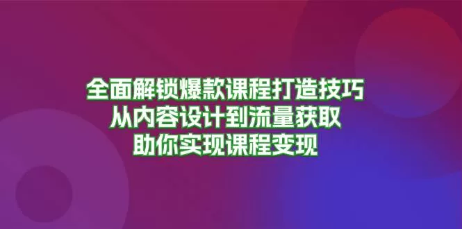 爆款课程打造全攻略：从选题到流量，手把手教你课程变现