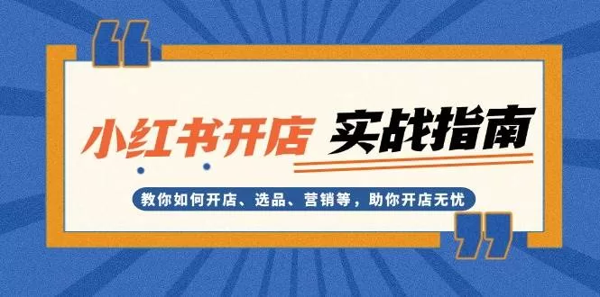 小红书开店实战指南：从开店选品到营销变现全流程教学