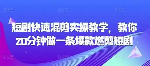 短剧快速混剪实操教学，20分钟打造爆款燃剪视频