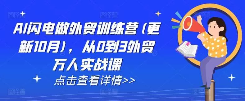 AI闪电做外贸训练营：从0到3外贸实战课，持续更新至2024年12月